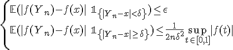 4$ \left{ \mathbb{E}(|f(Y_n) - f(x)| \; \mathbb{1}_{\left{|Y_n - x| < \delta\right}}) \le \epsilon \\ \mathbb{E}(|f(Y_n) - f(x)| \; \mathbb{1}_{\left{|Y_n - x| \ge \delta\right}}) \le \frac{1}{2n \delta^2}\sup_{t \in [0,1]} |f(t)|